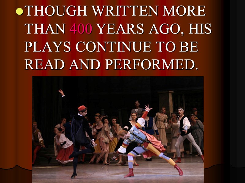 THOUGH WRITTEN MORE THAN 400 YEARS AGO, HIS PLAYS CONTINUE TO BE READ AND